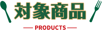対象商品 PRODUCTS
