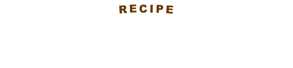 RECIPE レシピ紹介