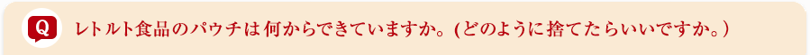 レトルト食品のパウチは何からできていますか。(どのように捨てたらいいですか。)