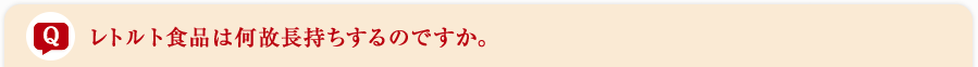 レトルト食品は何故長持ちするのですか。