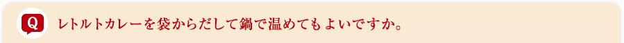 レトルトカレーを袋からだして鍋で温めてもよいですか。